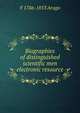 Biographies of distinguished scientific men electronic resource, F 1786-1853 Arago 
