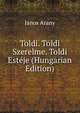 Toldi. Toldi Szerelme. Toldi Esteje (Hungarian Edition), Janos Arany 