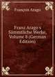 Franz Arago's S?mmtliche Werke, Volume 8 (German Edition), Francois Arago 