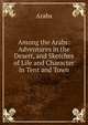 Among the Arabs: Adventures in the Desert, and Sketches of Life and Character in Tent and Town, Arabs 