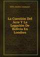 La Cuestion Del Acre Y La Legacion De Bolivia En Londres, Felix Avelino Aramayo 