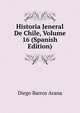 Historia Jeneral De Chile, Volume 16 (Spanish Edition), Diego Barros Arana 