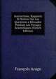 Instructions, Rapports Et Notices Sur Les Questions a Resoudre Pendant Les Voyages Scientifiques (French Edition), Francois Arago 