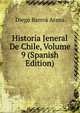 Historia Jeneral De Chile, Volume 9 (Spanish Edition), Diego Barros Arana 