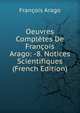 Oeuvres Completes De Francois Arago: -8. Notices Scientifiques (French Edition), Francois Arago 