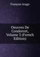 Oeuvres De Condorcet, Volume 3 (French Edition), Francois Arago 