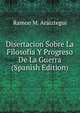 Disertacion Sobre La Filosofia Y Progreso De La Guerra (Spanish Edition), Ramon M. Araiztegui 