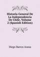 Historia General De La Independencia De Chile, Volume 2 (Spanish Edition), Diego Barros Arana 
