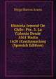 Historia Jeneral De Chile: Pte. 3. La Colonia Desde 1561 Hasta 1620 (Continuacion) (Spanish Edition), Diego Barros Arana 