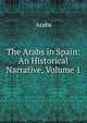The Arabs in Spain: An Historical Narrative, Volume 1, Arabs 