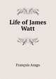 Life of James Watt, Francois Arago 