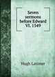 Seven sermons before Edward VI. 1549, Hugh Latimer 