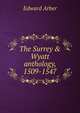 The Surrey & Wyatt anthology, 1509-1547, Edward Arber 