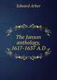 The Jonson anthology, 1617-1637 A.D, Edward Arber 