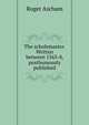 The scholemaster. Written between 1563-8, posthumously published, Roger Ascham 