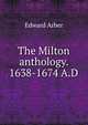 The Milton anthology. 1638-1674 A.D, Edward Arber 