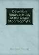 Devonian floras, a study of the origin of Cormophyta;, Edward Alexander Newell Arber 