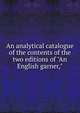 An analytical catalogue of the contents of the two editions of "An English garner,", 