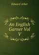 An English Garner Vol V, Edward Arber 