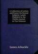 A Collection of Letters and Essays On Several Subjects: Lately Publish'd in the Dublin Journal. in Two Volumes, James Arbuckle 