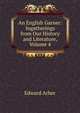 An English Garner: Ingatherings from Our History and Literature, Volume 4, Edward Arber 