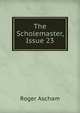 The Scholemaster, Issue 23, Roger Ascham 