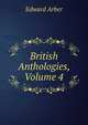 British Anthologies, Volume 4, Edward Arber 