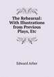 The Rehearsal: With Illustrations from Previous Plays, Etc, Edward Arber 
