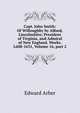 Capt. John Smith: Of Willoughby by Alfoed, Lincolnshire; President of Virginia, and Admiral of New England. Works. L608-1631, Volume 16, part 2, Edward Arber 