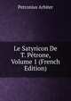 Le Satyricon De T. Petrone, Volume 1 (French Edition), Petronius Arbiter 