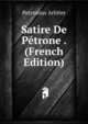 Satire De Petrone . (French Edition), Petronius Arbiter 