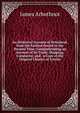 An Historical Account of Peterhead, from the Earliest Period to the Present Time: Comprehending an Account of Its Trade, Shipping, Commerce, and . a Copy of the Original Charter of Erectio, James Arbuthnot 