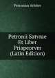 Petronii Satvrae Et Liber Priapeorvm (Latin Edition), Petronius Arbiter 