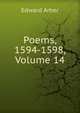 Poems, 1594-1598, Volume 14, Edward Arber 