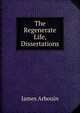The Regenerate Life, Dissertations, James Arbouin 