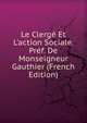 Le Clerg? Et L'action Sociale. Pr?f. De Monseigneur Gauthier (French Edition), 