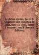 Archives civiles. Serie B: Chambre des comptes de Lille, nos 1 a 1560. Tome I Volume 1 ser.B (French Edition), 