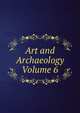 Art and Archaeology Volume 6, 