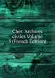 Cher. Archives civiles Volume 3 (French Edition), 