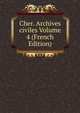 Cher. Archives civiles Volume 4 (French Edition), 