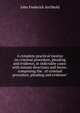 A complete practical treatise on criminal procedure, pleading and evidence, in indictable cases: with minute directions and forms . comprising the . of criminal procedure, pleading and evidence", John Frederick Archbold 
