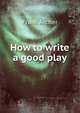 How to write a good play, Frank Archer 