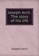 Joseph Arch. The story of his life, Joseph Arch 
