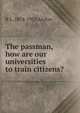 The passman, how are our universities to train citizens?, R L. 1874-1953 Archer 