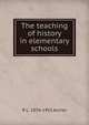 The teaching of history in elementary schools, R L. 1874-1953 Archer 