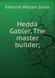 Hedda Gabler, The master builder;, Edmund William Gosse 