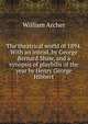 The theatrical world of 1894. With an introd. by George Bernard Shaw, and a synopsis of playbills of the year by Henry George Hibbert, Archer, William, 1856-1924 