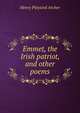 Emmet, the Irish patriot, and other poems, Henry Playsted Archer 