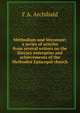 Methodism and literature; a series of articles from several writers on the literary enterprise and achievements of the Methodist Episcopal church, F A. Archibald 