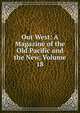 Out West: A Magazine of the Old Pacific and the New, Volume 18, 
